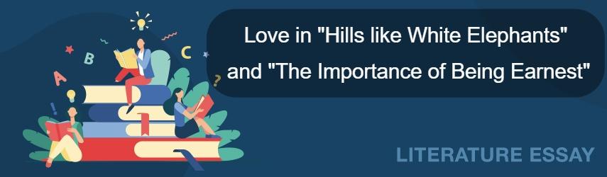The Theme of Love in "Hills like White Elephants" and The "Importance of Being Earnest"